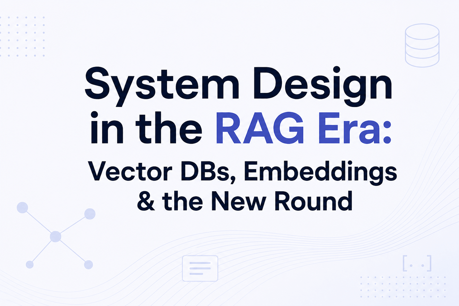System Design in the RAG Era: Vector DBs, Embeddings & the New Round